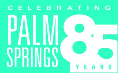 City of Palm Springs 85th Anniversary Celebration!