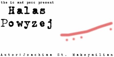 Image of a text "the ic and pscc present Halas Powyzej" in a distressed black font on a white background, followed by "Autor: Joachima St. Maksymilian" in a smaller size. To the right, there is a stylized red swoosh with dots.